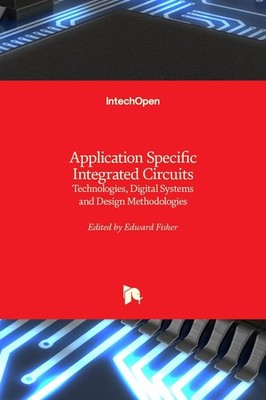 Application Specific Integrated Circuits: Technologies, Digital Systems and Desi