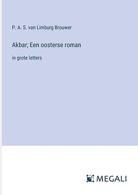 Akbar; Een oosterse roman: in grote letters by P.A.S. Van Limburg Brouwer Paperb
