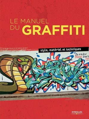 Le manuel du graffiti: Style, matériel et techniques