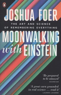 Moonwalking with Einstein: The Art and Science of Remembering Everything