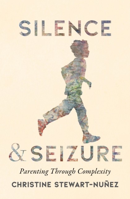 Silence And Seizure : Parenting Through Complexity Christine Stewart-Nunez - Image 3