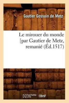 Le Mirouer Du Monde [Par Gautier de Metz, Remani (d.1517) by Gautier Gossuin de