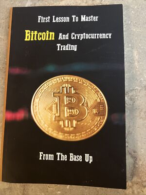 First Lesson to Master Bitcoin And Cryptocurrency Trading From The Base Up