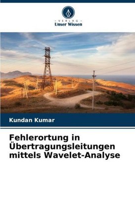 Fehlerortung in Übertragungsleitungen mittels Wavelet-Analyse Kundan Kumar