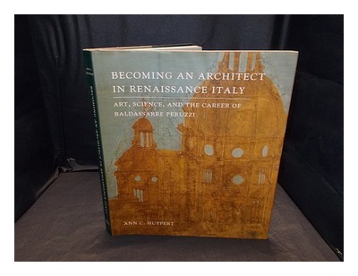 Huppert, Ann C.Becoming an Architect IN Renaissance Italien: Kunst, Science, & T