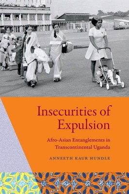 Insecurities of Expulsion :Afro Asian Entanglements in Uganda