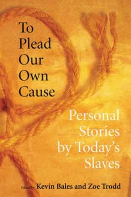 To Plead Our Own Cause: Personal Stories by Today's Slaves by Kevin Bales: Used