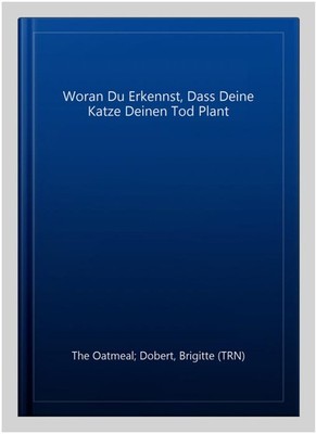 Woran Du Erkennst, Dass Deine Katze Deinen Tod Plant, Paperback by The Oatmea...