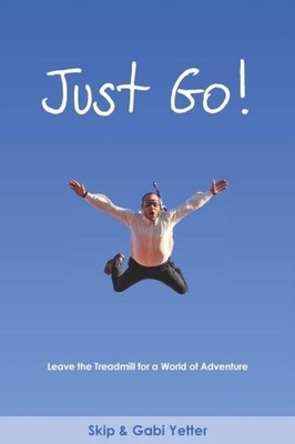 JUST GO! Leave the Treadmill for a World of Adventure by Skip Yet