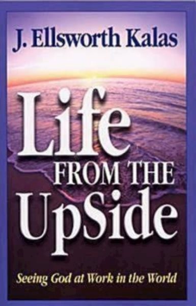 Life from the Up Side : Seeing God at Work in the World, Paperback by Kalas, ...