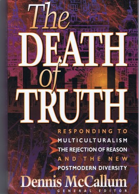 The Death of Truth: What's Wrong With Multiculturalism, the Rejection of Reason,