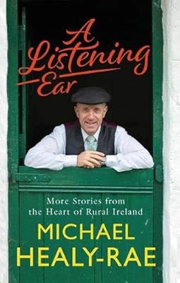 A Listening Ear: More Stories from the Heart of Rural Ireland, Michael Healy-Rae