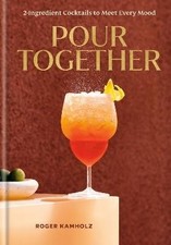 Pour Together: A Cocktail Recipe Book, Kamholz, Ro