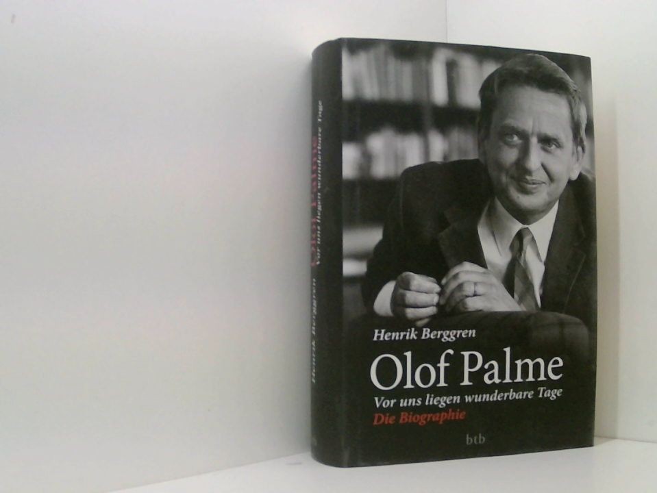 Olof Palme - Vor uns liegen wunderbare Tage: Die Biographie vor uns liegen wunde - Berggren, Henrik, Paul Berf und Susanne Dahmann