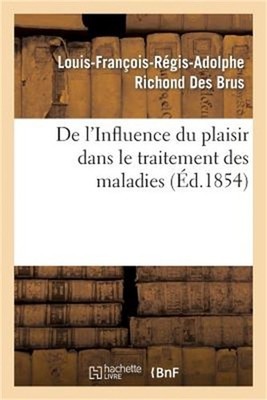 de l'Influence Du Plaisir Dans Le Traitement Des Maladies, Par M. Richond Des Br
