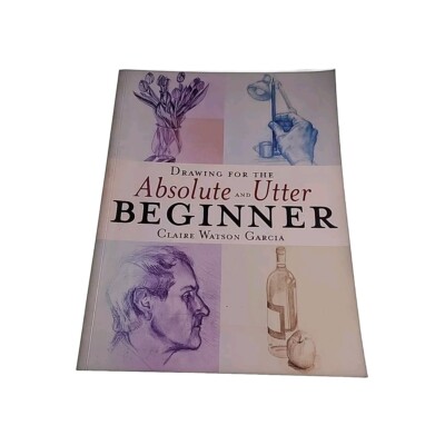 Drawing for the Absolute and Utter Beginner Claire Garcia 2003 Paperback Book