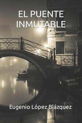 El Puente Inmutable by Eugenio L?pez Bl?zquez (Spanish) Paperback Book