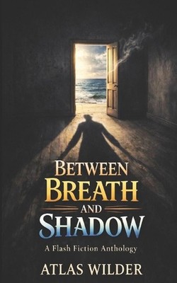 Between Breath and Shadow: A Flash Fiction Anthology by Atlas Wilder Paperback B