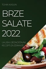 Brze Salate 2022: Ukusni I Jednostavni Recepti Za Zdravije by Toma Kasun (Croati