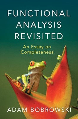 Functional Analysis Revisited An Essay on Completeness Bobrowski Hardback