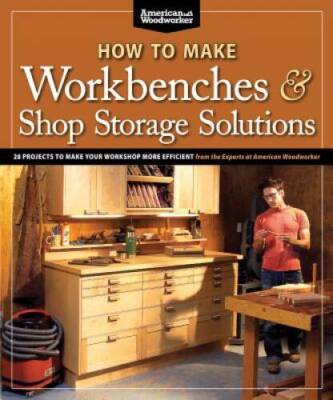 How to Make Workbenches & Shop Storage Solutions: 28 Projects to Make You - GOOD