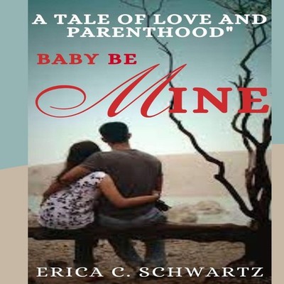 BABY BE MINE A Tale of Love and Parenthood'' Erica C. Schwartz Pap