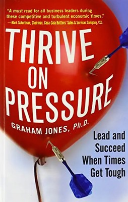 Thrive on Pressure: Lead and Succeed When Times Get Tough