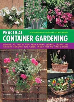 Practical Container Gardening: 150 planting ideas in 140 step-by-step photograph