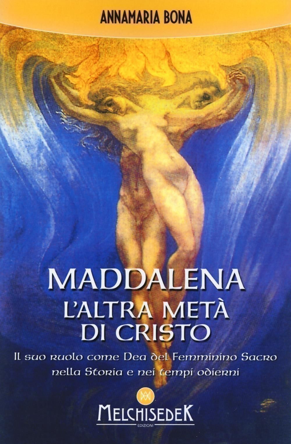 Libri Annamaria Bona - Maddalena. L'altra Meta Di Cristo. Il Suo Ruolo Come Dea