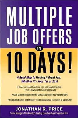 Multiple Job Offers in 10 Days: A Road Map to Finding a Great Job Whether its Yo