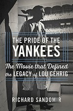 THE PRIDE OF THE YANKEES: LOU GEHRIG, GARY COOPER, AND THE By Richard Sandomir