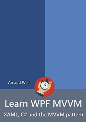 LEARN WPF MVVM - XAML, C# AND THE MVVM PATTERN By Arnaud Weil **Excellent**
