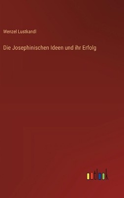 Die Josephinischen Ideen und ihr Erfolg by Wenzel Lustkandl (German) Hardcover B