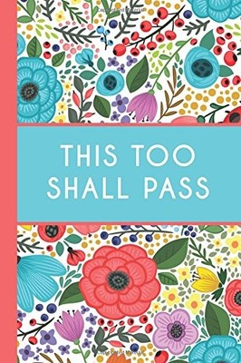 THIS TOO SHALL PASS (6X9 JOURNAL): BRIGHT FLOWERS, LIGHTLY By Happydayjournals