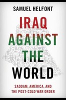 Iraq Against The World | Saddam, America, And The Post-Cold War Order | Helfont
