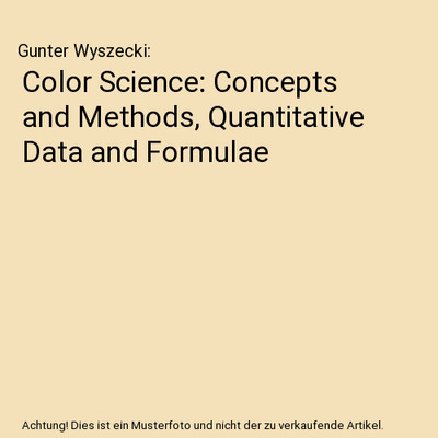 Color Science: Concepts and Methods, Quantitative Data and Formulae, Gunter Wysz
