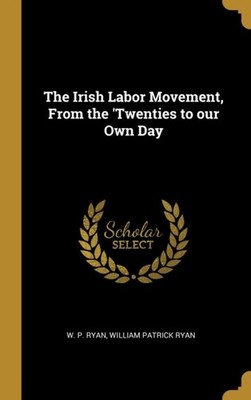 Ryan - Irish Labor Movement From the 'Twenties to our Own Day - New h - X555z