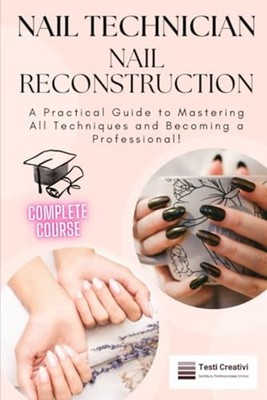 Nail Technician and Nail Reconstruction A Practical Gui -  NEW Testi Creativi 20