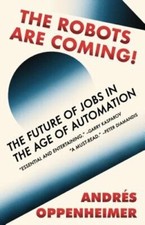 The Robots Are Coming!: The Future of Jobs in the Age of Automation: New