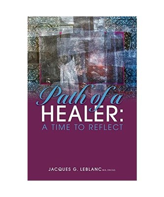 Path of a Healer: A Time to Reflect, Jacques G. Leblanc