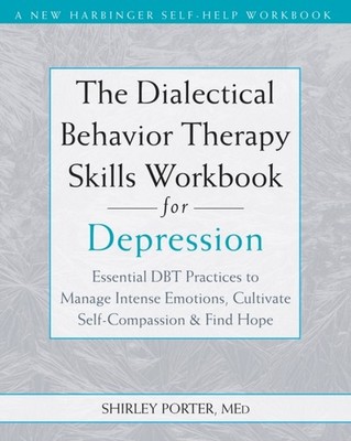 The Dialectical Behavior Therapy Skills Workbook for Depression