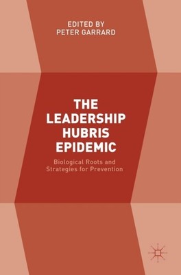 Garrard - Leadership Hubris Epidemic   Biological Roots and Strategies - X555z