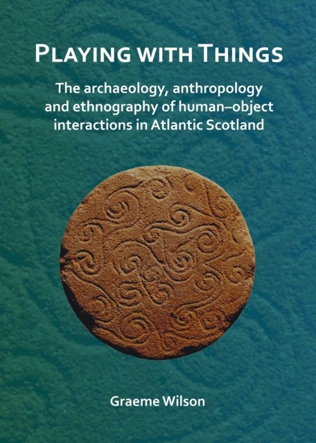 Playing with Things: The archaeology, anthropology  by Graeme Wilson PAPERBACK