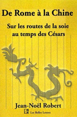 de Rome a la Chine: Sur Les Routes de La Soie Au Temps Des Cesars by Jean Noel R