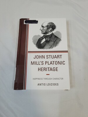 John Stuart Mill's Platonic Heritage Happiness Through Character Antis Loizides 