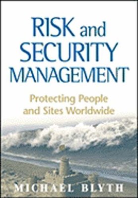 Risk and Security Management: Protecting People and Sites Worldwide by Blyth
