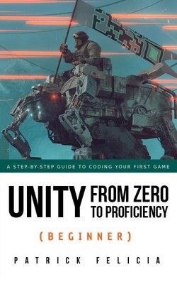 Unity 5 from Zero to Proficiency Beginner : A Step-by-step Guide to Coding Yo...
