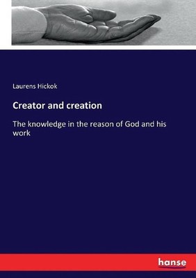Creator and creation: The knowledge in the reason of God and his work by Laurens
