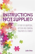 Instructions Not Supplied : A Story of Adoption, Autism and Coming Together A...