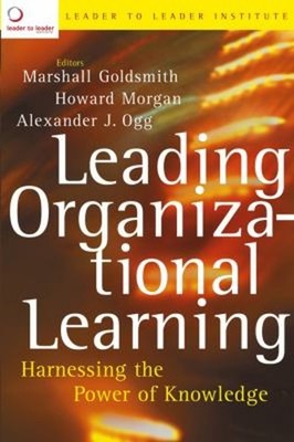 Leading Organizational Learning : Harnessing the Power of Knowled